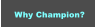 Why Champion? Why Champion?