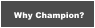 Why Champion? Why Champion?