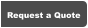 Request a Quote Request a Quote